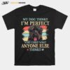 Bouvier Des Flandres My Dog Thinks Im Perfect Who Cares What Anyone Else Thinks T-Shirt
