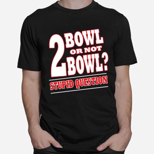 Bowling 2 Bowl Or Not Bowl Stupid Question T-Shirt