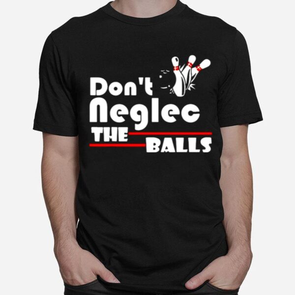 Bowling Dont Neglect The Balls T-Shirt