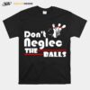 Bowling Dont Neglect The Balls T-Shirt