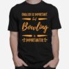 Bowling Importanter Bowler Idea T-Shirt