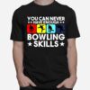 Bowling You Can Never Have Enough Bowling Skills T-Shirt