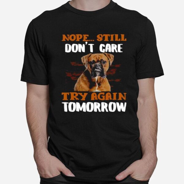 Boxer Dog Nope Still Dont Care Try Again Tomorrow T-Shirt