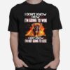 Boxer Im Not Know How Im Going To Win I Just Know T-Shirt