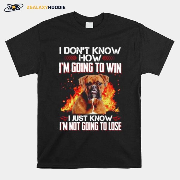 Boxer Im Not Know How Im Going To Win I Just Know T-Shirt