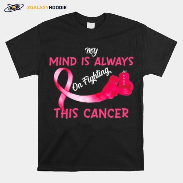 Boxing My Mind Is Always On Fighting This Cancer T-Shirt