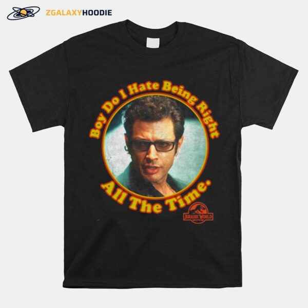 Boy Do I Hate Being Right All The Time Jurassic Park T-Shirt