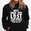 Boy Have You Lost Your Mind Cause Ill Help You Find It Quote Hoodie