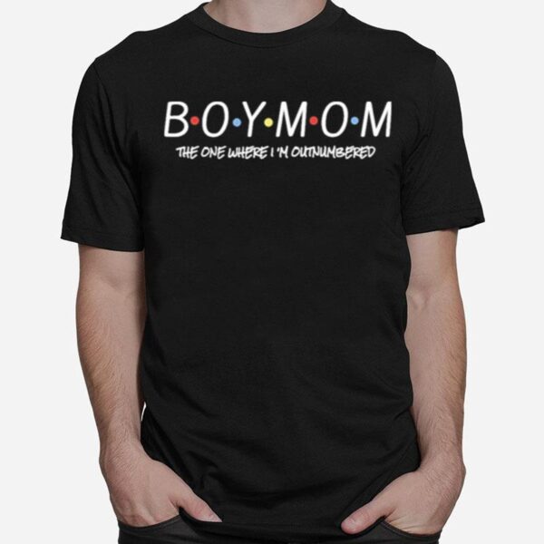 Boy Mom The One Where Im Outnumbered T-Shirt