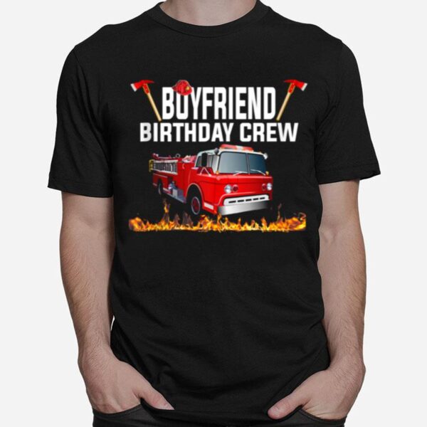 Boyfriend Birthday Crew Fire Truck Firefighter Fireman T-Shirt