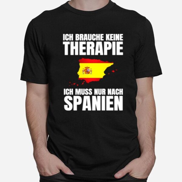 Brauche Keine Therapie Ich Muss Nur Nach Spanien T-Shirt