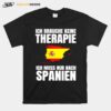 Brauche Keine Therapie Ich Muss Nur Nach Spanien T-Shirt