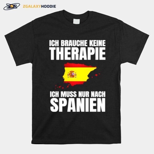 Brauche Keine Therapie Ich Muss Nur Nach Spanien T-Shirt