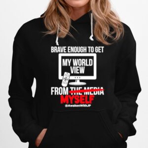 Brave Enough To Get My World View From Myself Hoodie