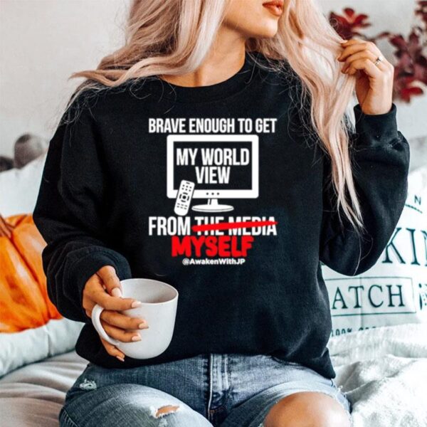 Brave Enough To Get My World View From Myself Sweater