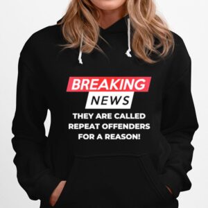 Breaking News They Are Called Repeat Offenders For A Reason Hoodie