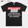 Breaking News They Are Called Repeat Offenders For A Reason T-Shirt