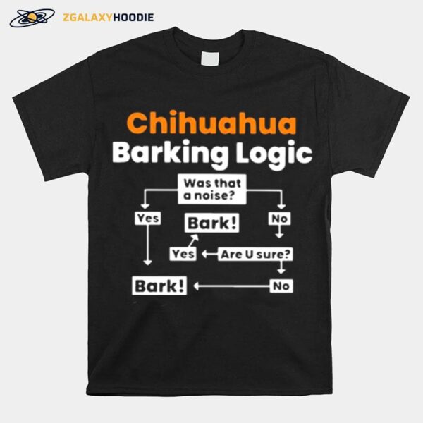 Chihuahua Barking Logic Was That A Noise T-Shirt