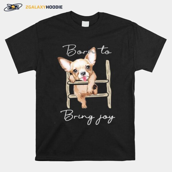 Chihuahua Born To Bring Joy T-Shirt