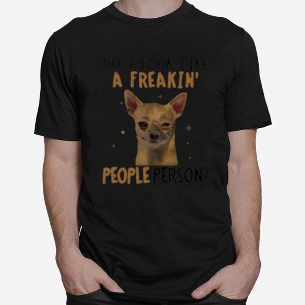 Chihuahua Do I Look Like A Freaking People Person T-Shirt