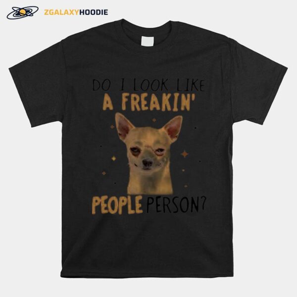 Chihuahua Do I Look Like A Freaking People Person T-Shirt