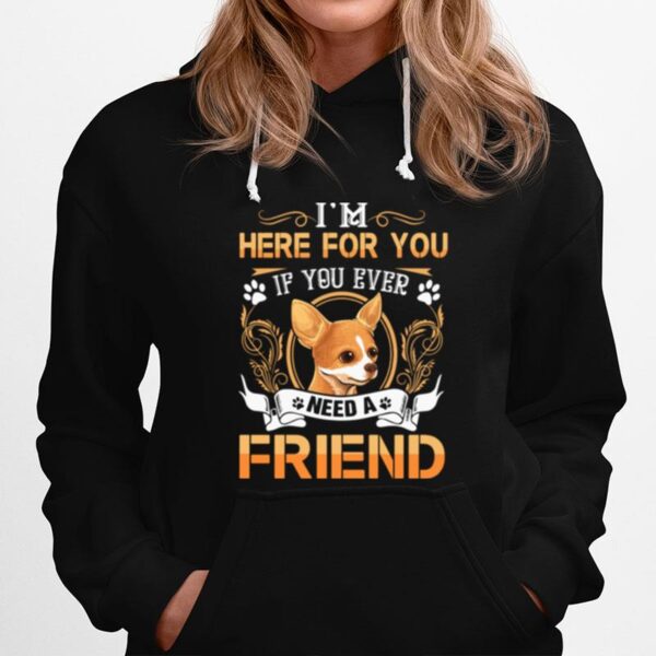 Chihuahua Here Im Here For You If You Ever Need A Friend Hoodie