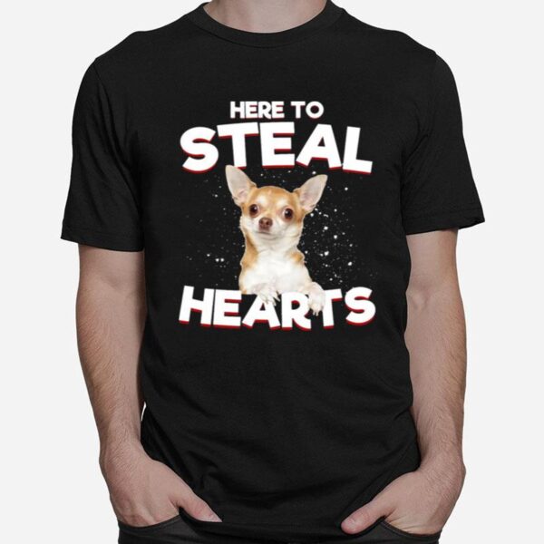 Chihuahua Here To Steal Hearts T-Shirt