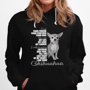 Chihuahua I Am Your Friend Your Partner Your Dog You Are My Life My Love My Leader Hoodie