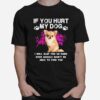 Chihuahua If You Hurt My Dog I Will Slap You So Hard Even Google Wont T-Shirt