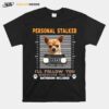 Chihuahua Personal Stalker Ill Follow You Wherever You Go Bathroom Included T-Shirt