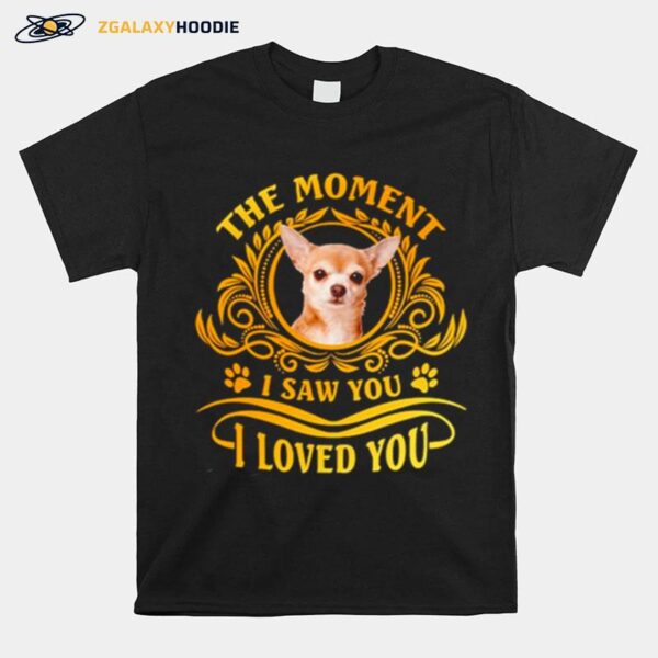 Chihuahua The Moment I Saw You I Loved You T-Shirt