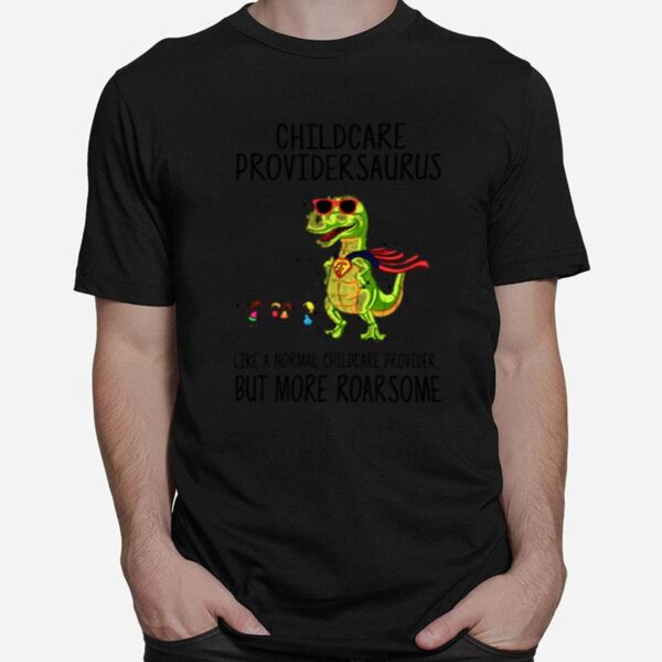 Childcare Provider Saurus Like A Normal Childcare Provider But More Roar Some T-Shirt