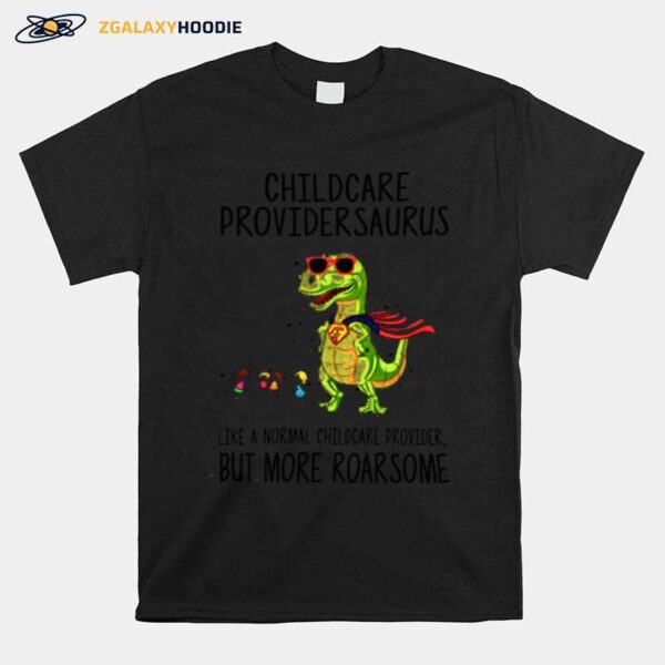 Childcare Provider Saurus Like A Normal Childcare Provider But More Roar Some T-Shirt