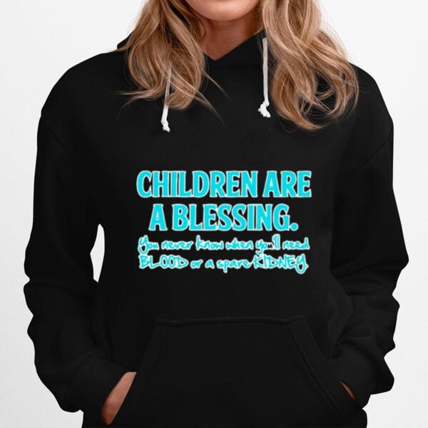 Children Are A Blessing You Never Know When Youll Need Blood Or A Spare Kidney Hoodie