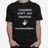 Children Dont Just Disappear Saveourchildren T-Shirt