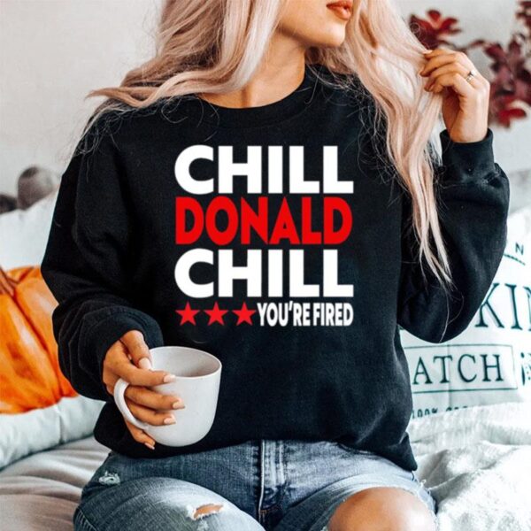 Chill Donald Chill Youre Fired Sweater