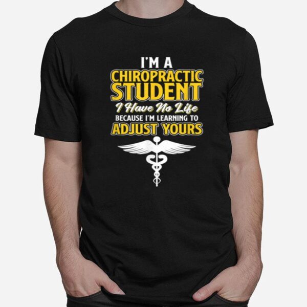 Chiropractic Student Have No Life Learning To Adjust Yours T-Shirt