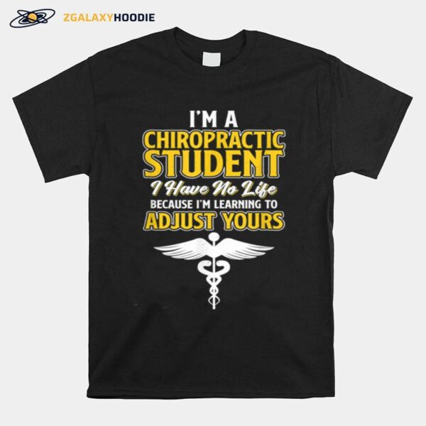 Chiropractic Student Have No Life Learning To Adjust Yours T-Shirt