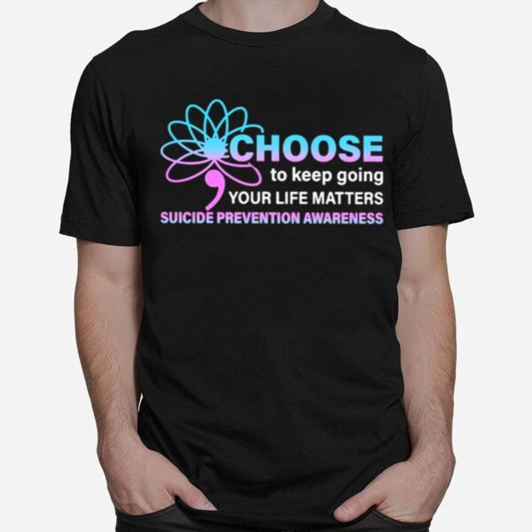 Choose To Keep Going Your Life Matters Suicide Prevention Awareness T-Shirt