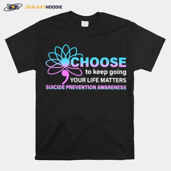 Choose To Keep Going Your Life Matters Suicide Prevention Awareness T-Shirt