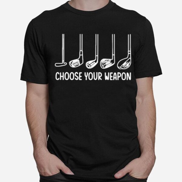 Choose Your Weapon Golf T-Shirt