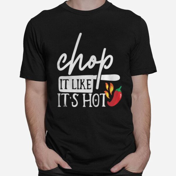 Chop It Like Its Hot Pepper Funny Chef Gifts T-Shirt