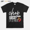 Chop It Like Its Hot Pepper Funny Chef Gifts T-Shirt