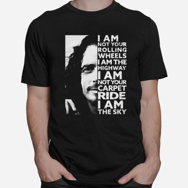 Chris Cornell I Am Not Your Rolling Wheels I Am The Highway I Am Not Your Carpet Ride I Am The Sky T-Shirt