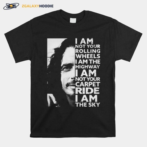 Chris Cornell I Am Not Your Rolling Wheels I Am The Highway I Am Not Your Carpet Ride I Am The Sky T-Shirt