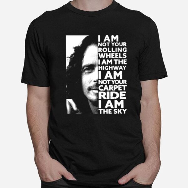 Chris Cornell I Am Not Your Rolling Wheels I Am The Highway Not Your Carpet Ride I Am The Sky T-Shirt