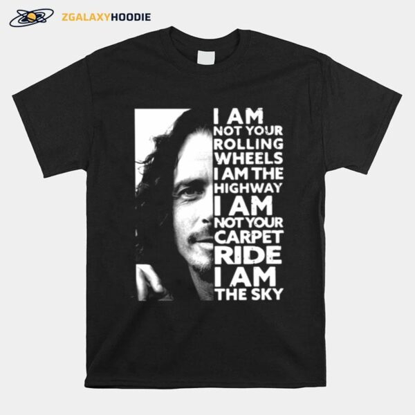 Chris Cornell I Am Not Your Rolling Wheels I Am The Highway Not Your Carpet Ride I Am The Sky T-Shirt