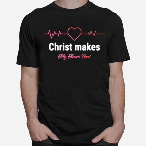 Christ Makes My Heart Beat T-Shirt