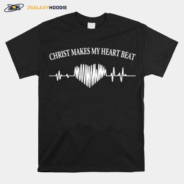 Christ Makes My Heartbeat T-Shirt