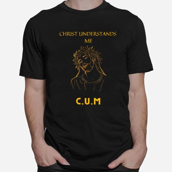 Christ Understands Me T-Shirt